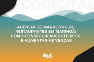 Agência de Marketing de Restaurantes em Maringá: Como Conseguir Mais Clientes e Aumentar as Vendas