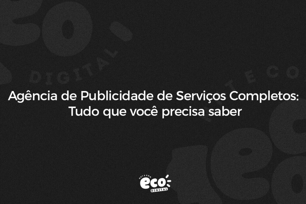 Agência de Publicidade de Serviços Completos: Tudo que você precisa saber