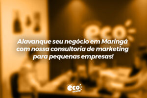 Alavanque seu negócio em Maringá com nossa consultoria de marketing para pequenas empresas!