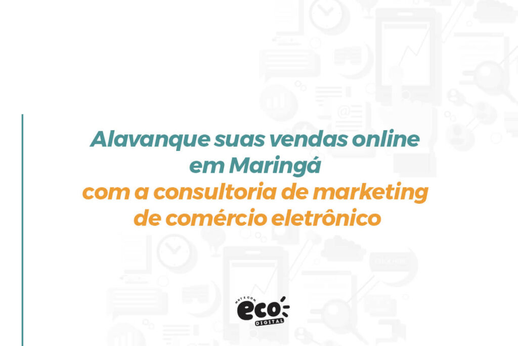 Alavanque suas vendas online em Maringá com a consultoria de marketing de comércio eletrônico