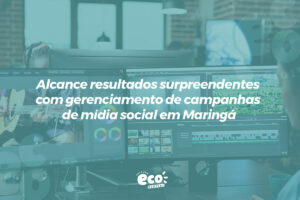 Alcance resultados surpreendentes com gerenciamento de campanhas de mídia social em Maringá