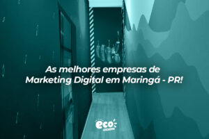 As melhores empresas de Marketing Digital em Maringá - PR!