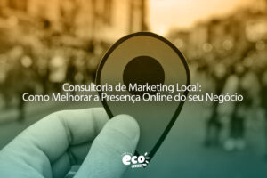 Consultoria de Marketing Local Como Melhorar a Presença Online do seu Negócio