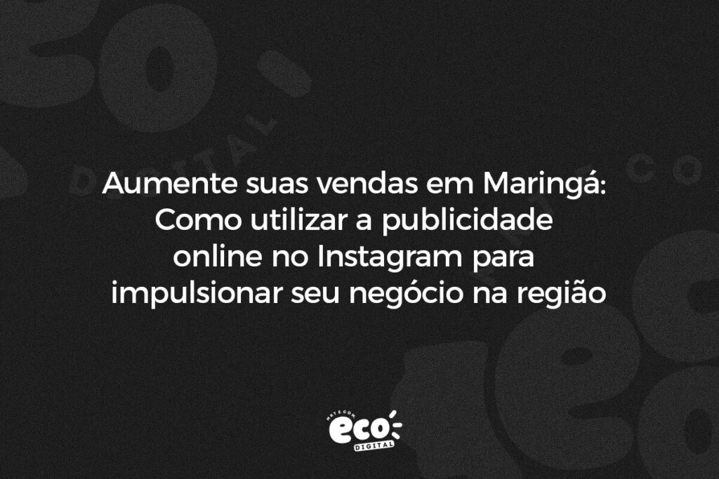 aumente suas vendas em maringa. como utilizar a publicidade online no instagram para impulsionar seu negocio na regiao