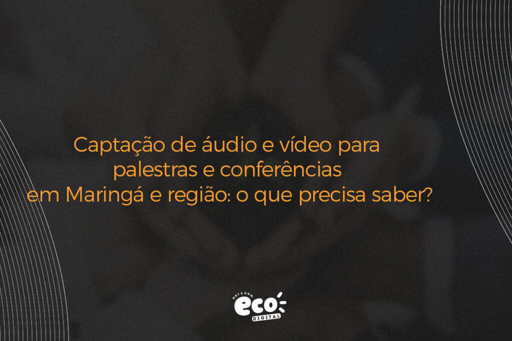 captacao de audio e video para palestras e conferencias em maringa e regiao. o que precisa saber.