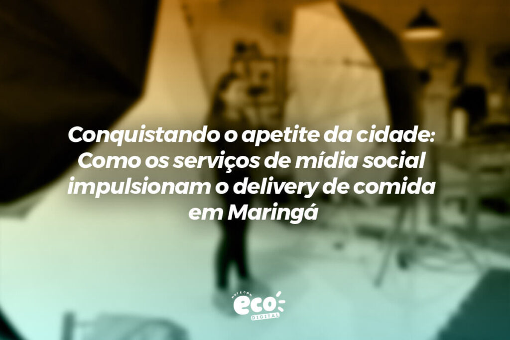 conquistando o apetite da cidade. como os servicos de midia social impulsionam o delivery de comida em maringa