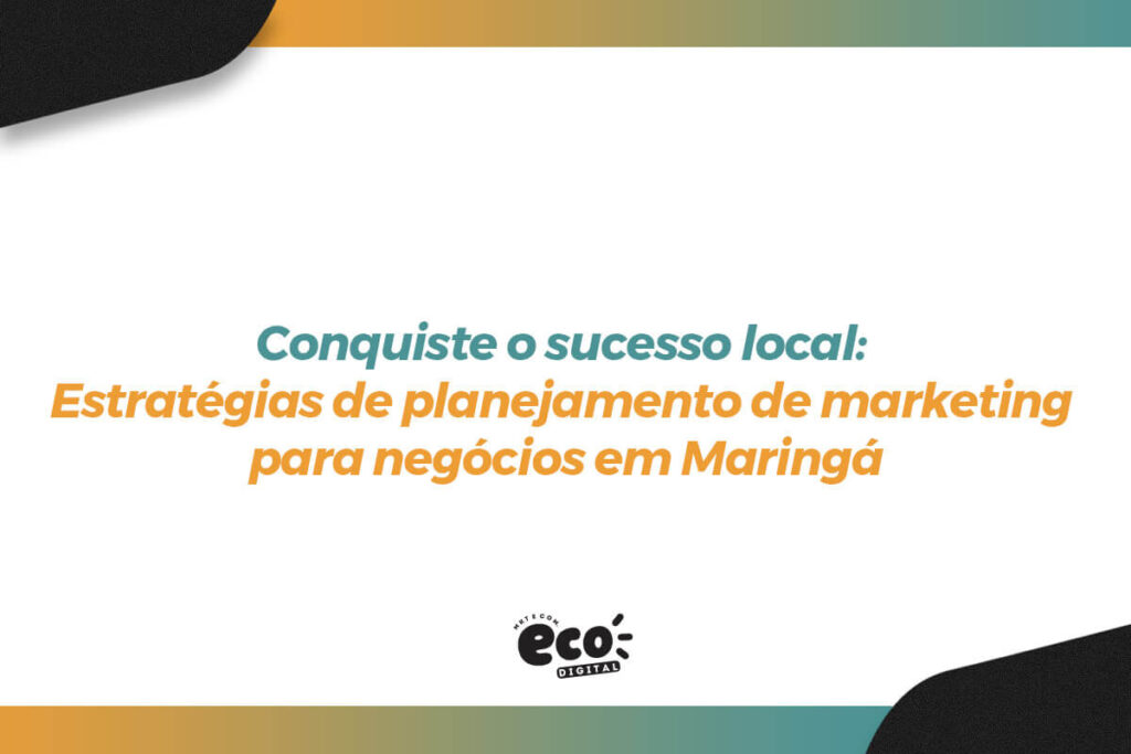 conquiste o sucesso local. estrategias de planejamento de marketing para negocios em maringa