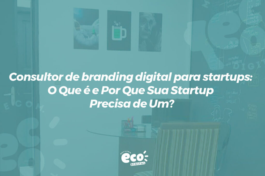 consultor de branding digital para startups. o que e e por que sua startup precisa de um