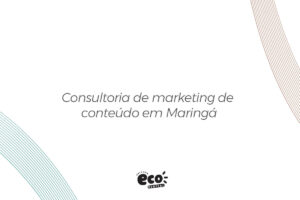Consultoria de marketing de conteúdo em Maringá