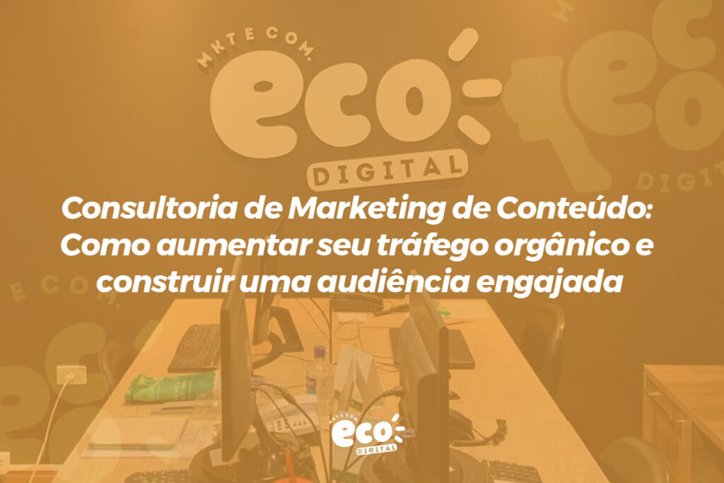 consultoria de marketing de conteudo. como aumentar seu trafego organico e construir uma audiencia engajada