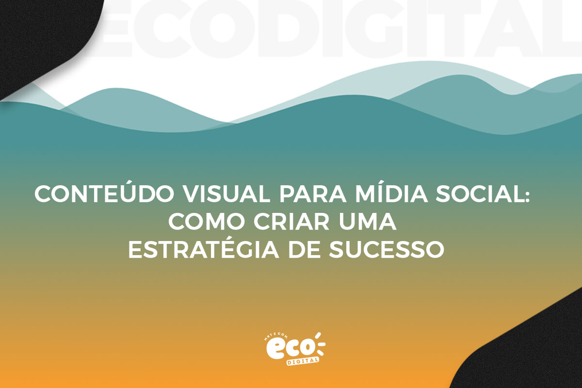 Conteúdo visual para mídia social: como criar uma estratégia de sucesso ...