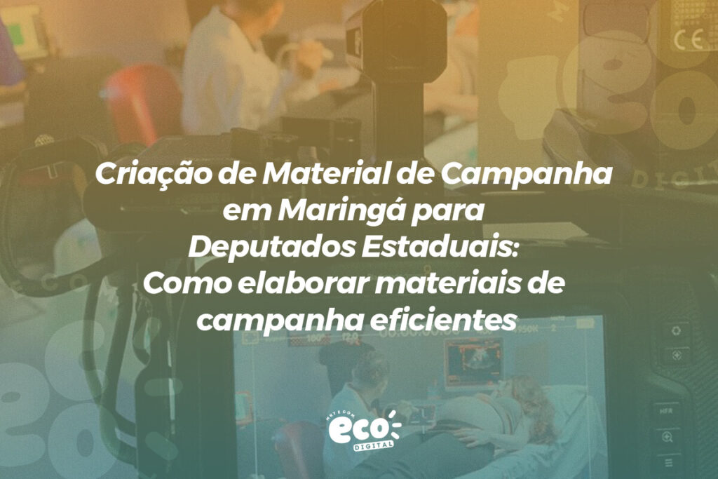 criacao de material de campanha em maringa para deputados estaduais. como elaborar materiais de campanha eficientes