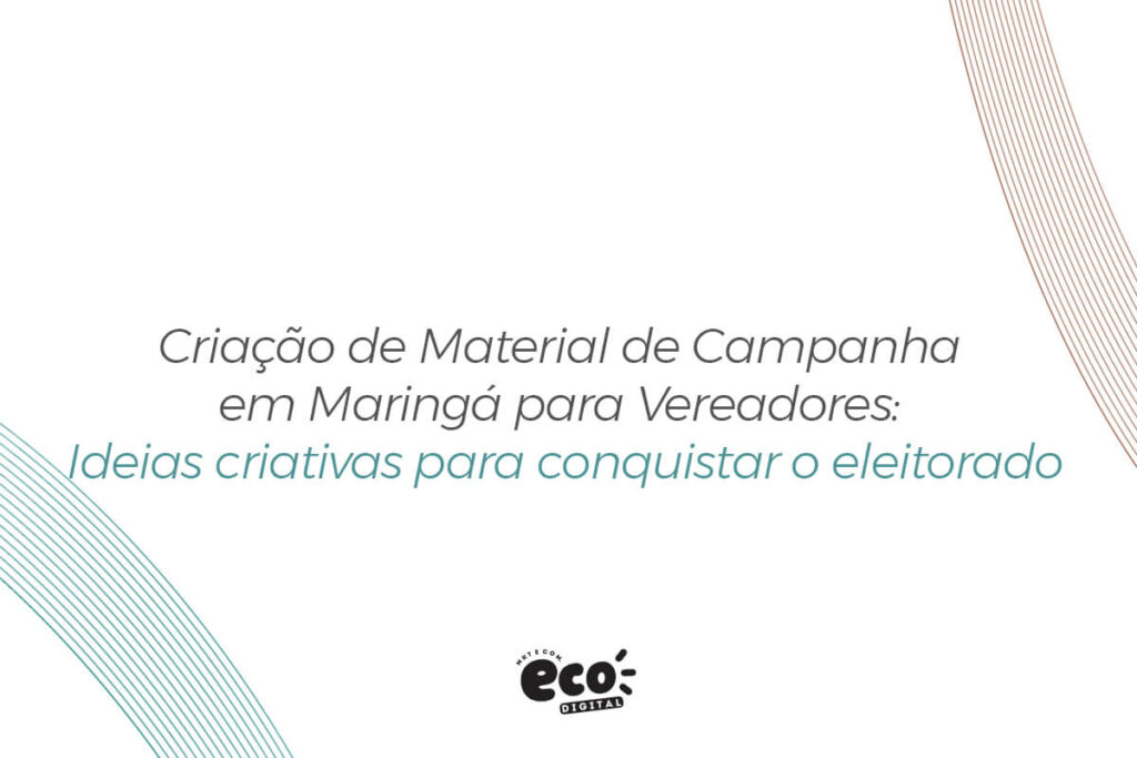 criacao de material de campanha em maringa para vereadores. ideias criativas para conquistar o eleitorado