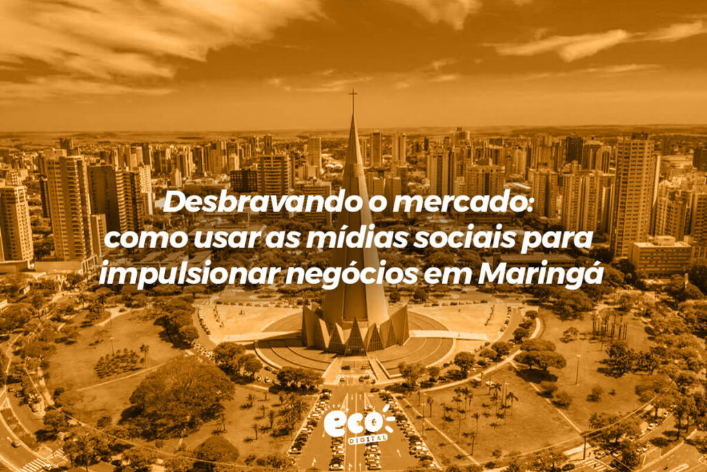 desbravando o mercado. como usar as midias sociais para impulsionar negocios em maringa