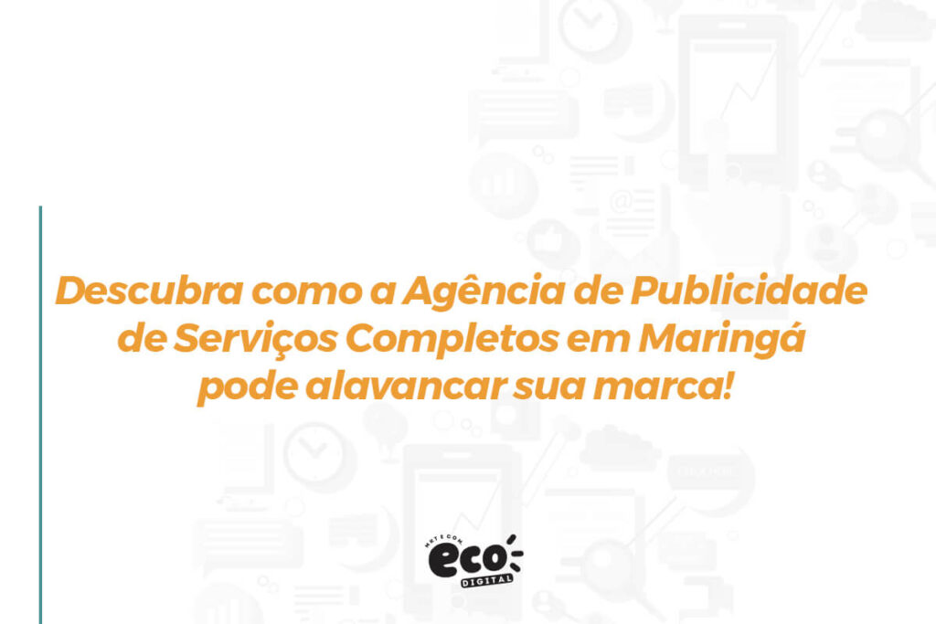 descubra como a agencia de publicidade de servicos completos em maringa pode alavancar sua marca