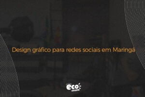 Design gráfico para redes sociais em Maringá