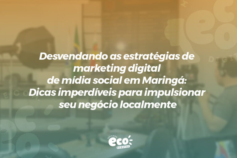 Desvendando As Estratégias De Marketing Digital De Mídia Social Em Maringá Dicas Imperdíveis 5534