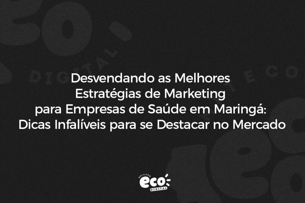 desvendando as melhores estrategias de marketing para empresas de saude em maringa. dicas infaliveis para se destacar no mercado