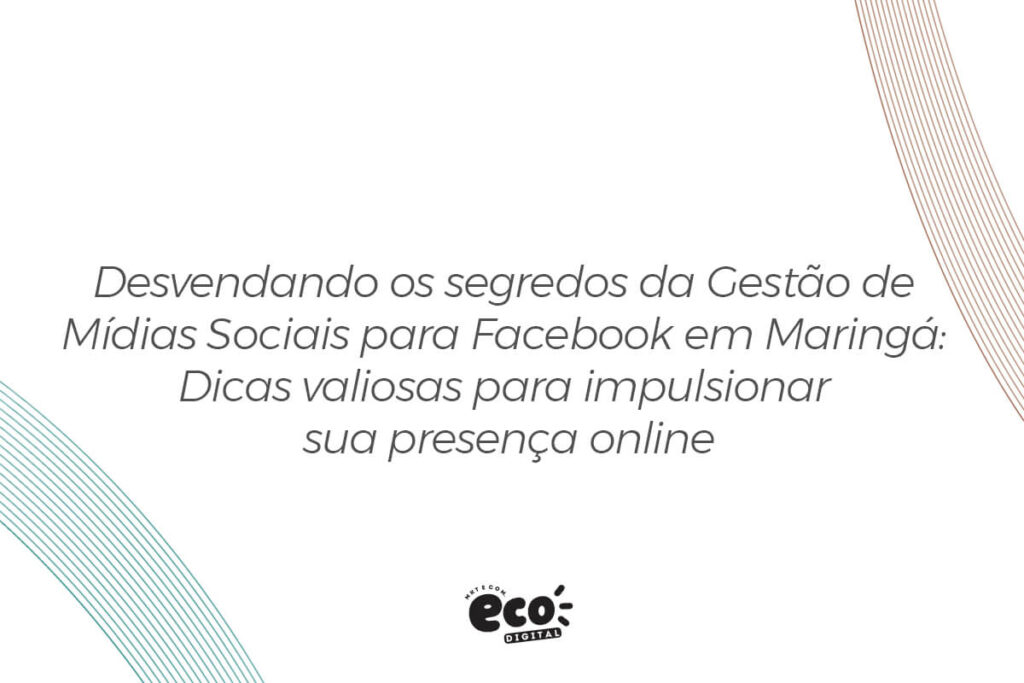 desvendando os segredos da gestao de midias sociais para facebook em maringa. dicas valiosas para impulsionar sua presenca online