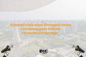 entenda mais sobre filmagem aerea com drone para imoveis a venda em maringa