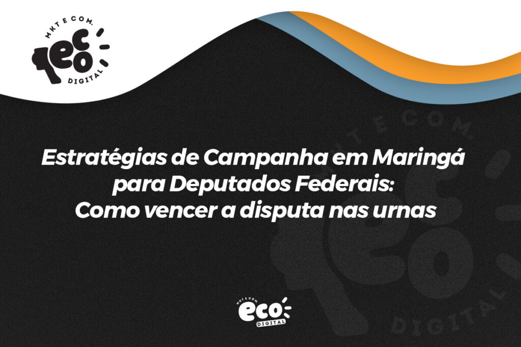 estrategias de campanha em maringa para deputados federais. como vencer a disputa nas urnas