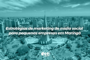 Estratégias de marketing de mídia social para pequenas empresas em Maringá