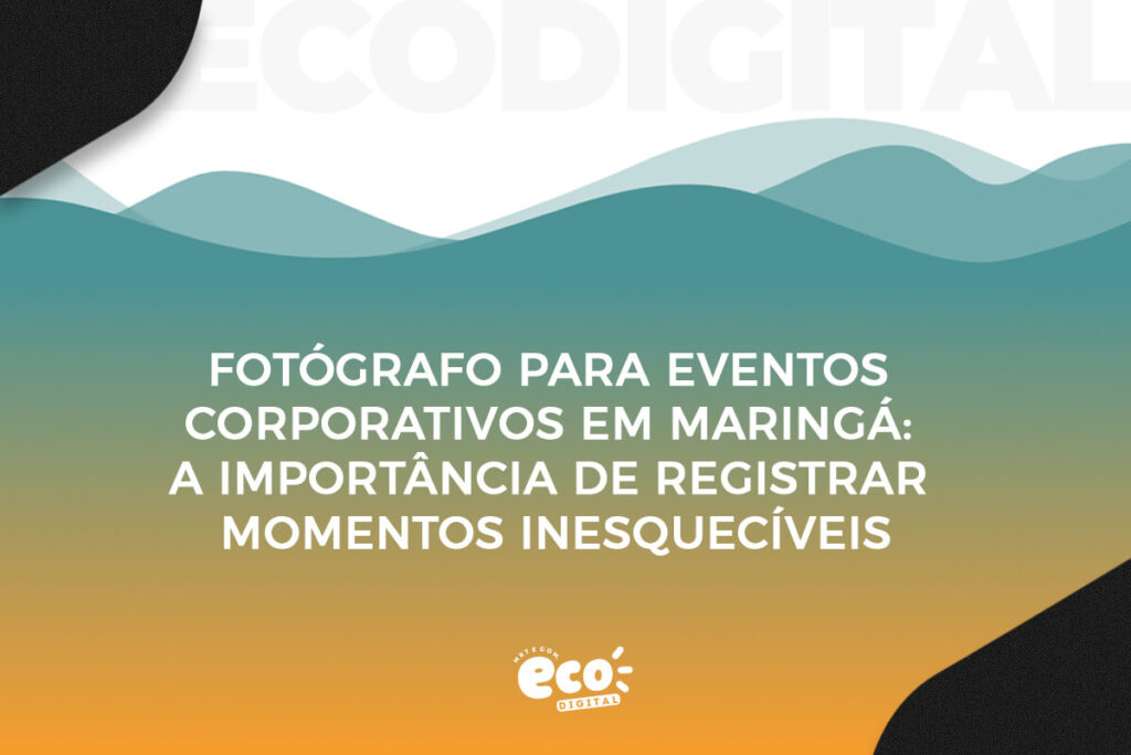 fotografo para eventos corporativos em maringa. a importancia de registrar momentos inesqueciveis