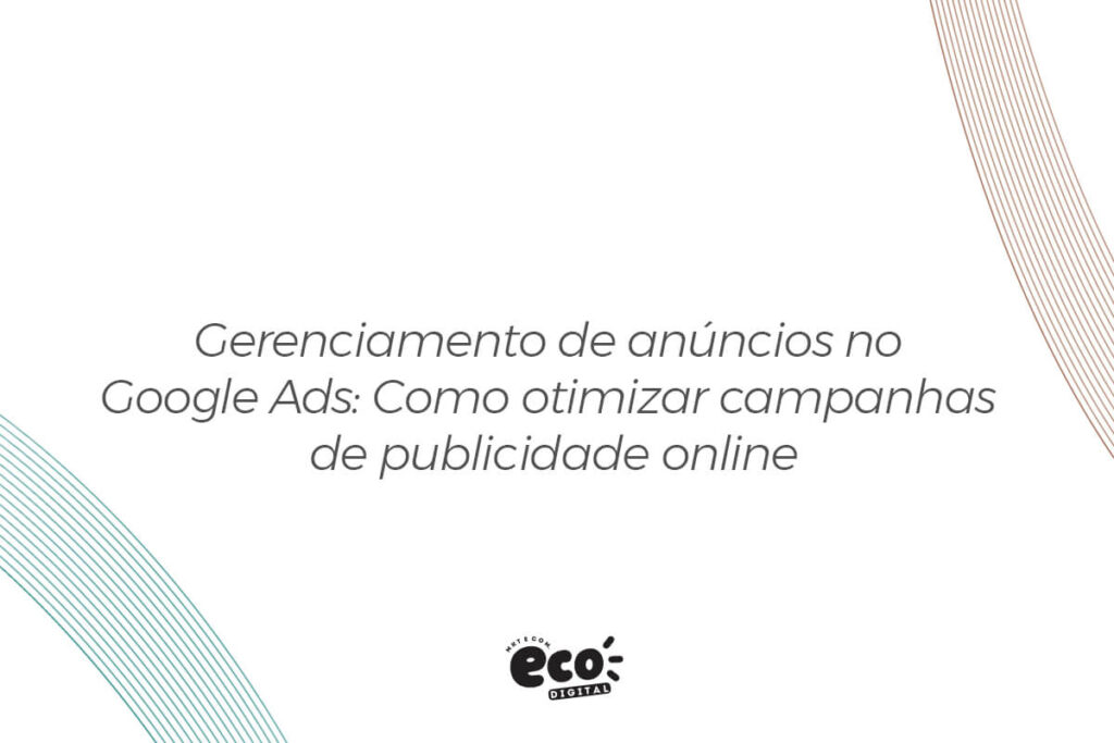 gerenciamento de anuncios no google ads. como otimizar campanhas de publicidade online