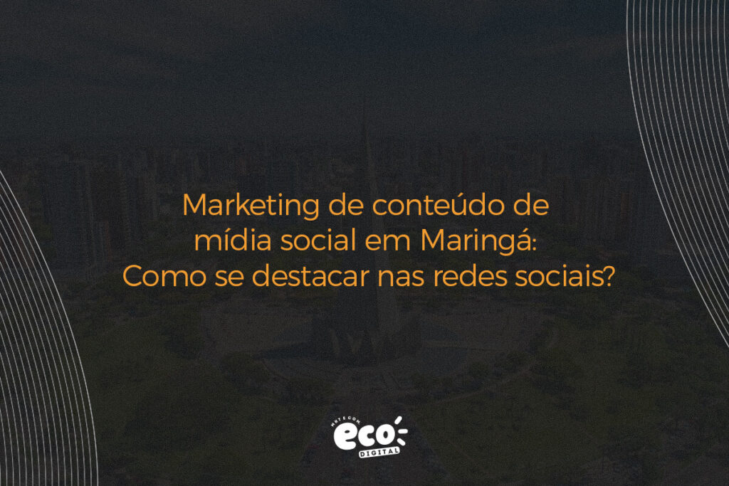 marketing de conteudo de midia social em maringa. como se destacar nas redes sociais