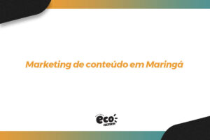 Marketing de conteúdo em Maringá