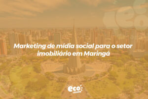 Marketing de mídia social para o setor imobiliário em Maringá