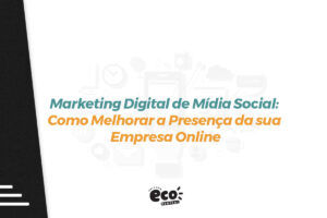 marketing digital de midia social. como melhorar a presenca da sua empresa online