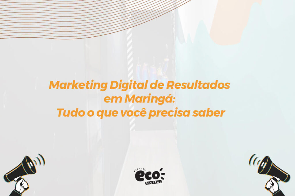 marketing digital de resultados em maringa. tudo o que voce precisa saber