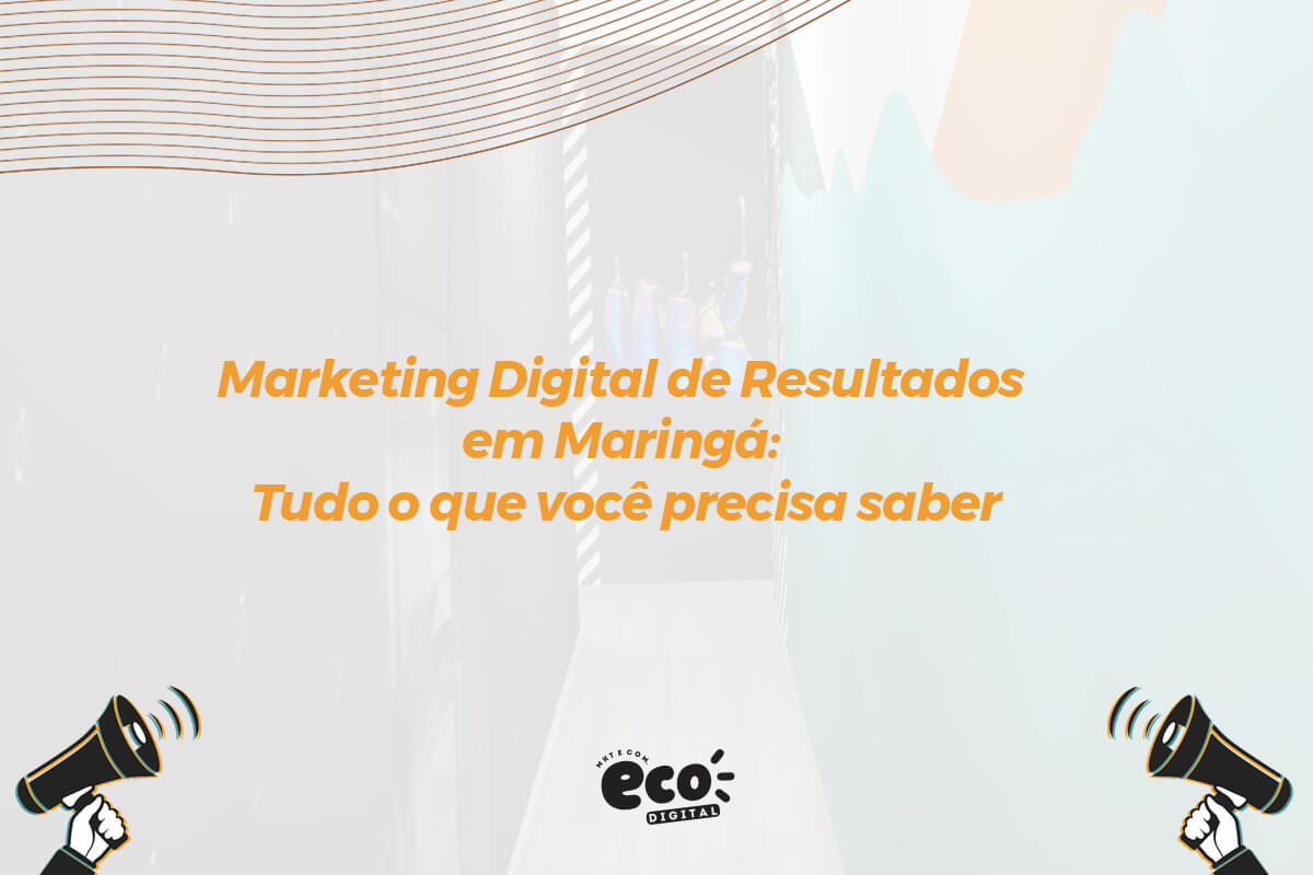 Marketing Digital de Resultados em Maringá: Tudo o que você precisa ...