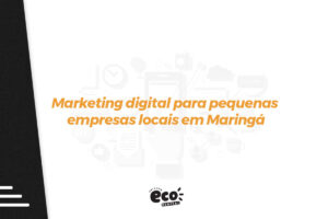 Marketing digital para pequenas empresas locais em Maringá
