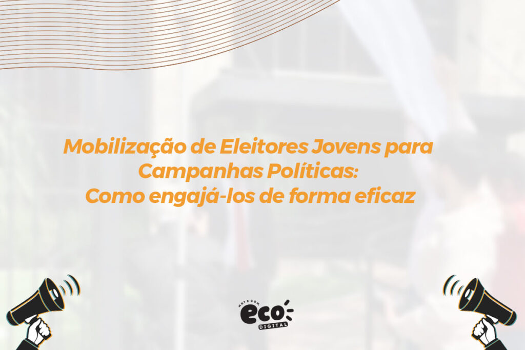 mobilizacao de eleitores joveis para campanhas politicas. como engaja-los de forma eficaz