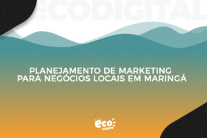 Planejamento de marketing para negócios locais em Maringá