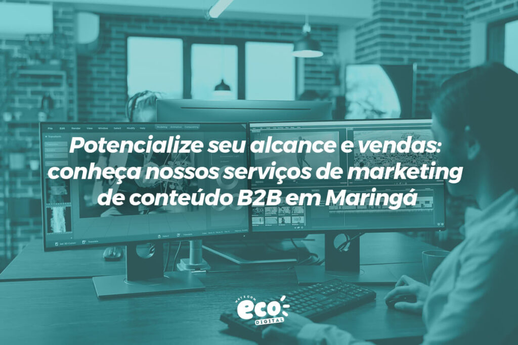 potencialize seu alcance e vendas. conheca nossos servicos de marketing de conteudo b2b em maringa