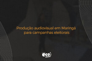 Produção audiovisual em Maringá para campanhas eleitorais