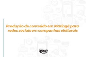 Produção de conteúdo em Maringá para redes sociais em campanhas eleitorais