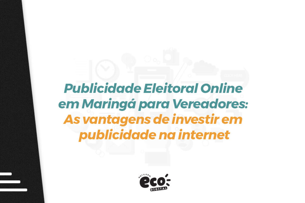 publicidade eleitoral online em maringa para vereadores. as vantagens de investir em publicidade na internet