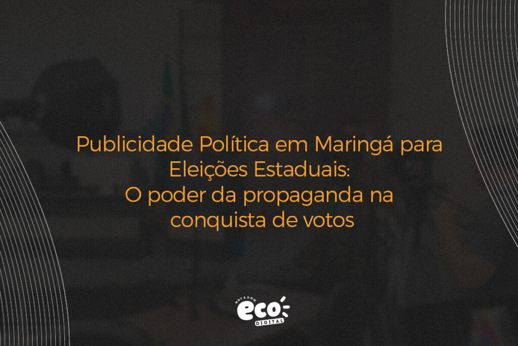 publicidade politica em maringa para eleicoes estaduais. o poder da propaganda na conquista de votos