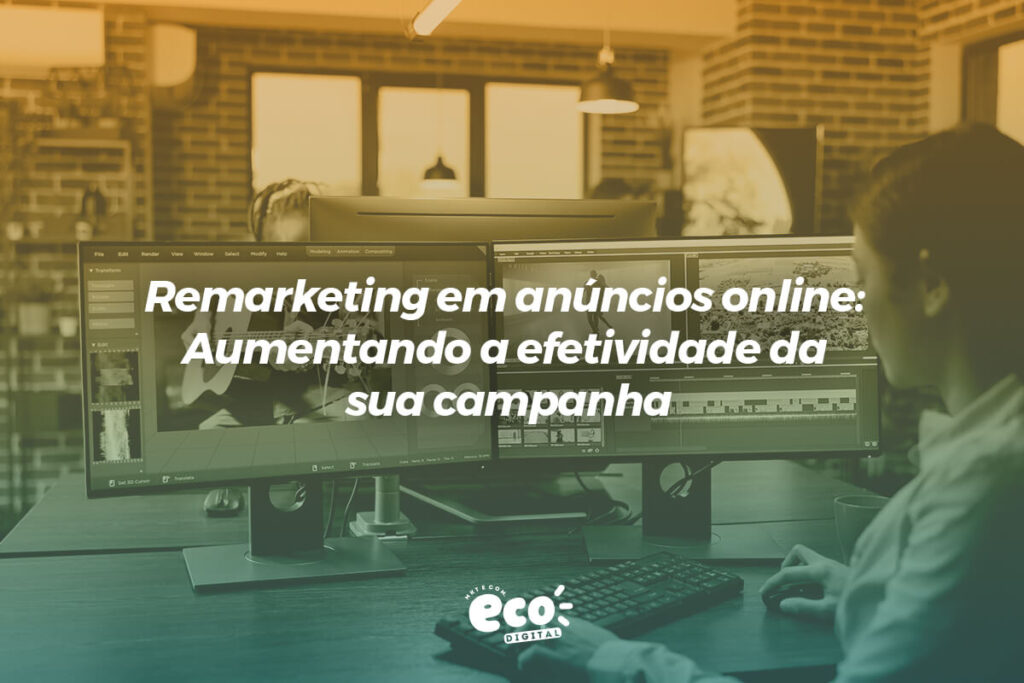 remarketing em anuncios online. aumentando a efetividade da sua campanha