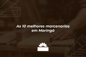 As 10 melhores Marcenarias em Maringá