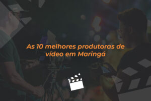 As-10-melhores-produtoras-de-videos-em-Maringa